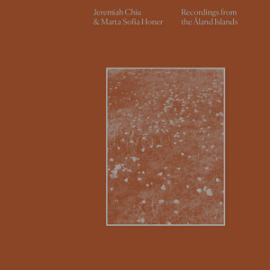 JEREMIAH CHIU & MARTA SOFIA HONER – RECORDINGS FROM THE ÅLAND ISLANDS