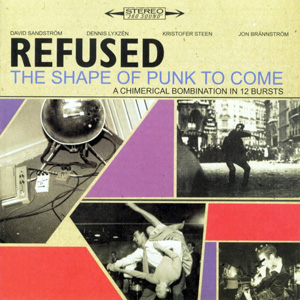 REFUSED – THE SHAPE OF PUNK TO COME (A CHIMERICAL BOMBINATION IN 12 BURSTS)